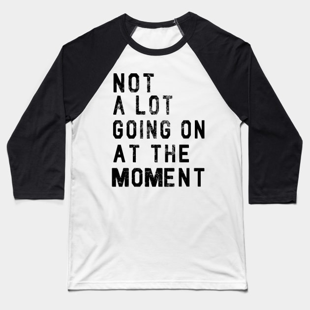 NOT A LOT GOING ON AT THE MOMENT Baseball T-Shirt by Scarebaby